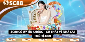 SC88 Có Uy Tín Không – Sự Thật Về Nhà Cái Thế Hệ Mới